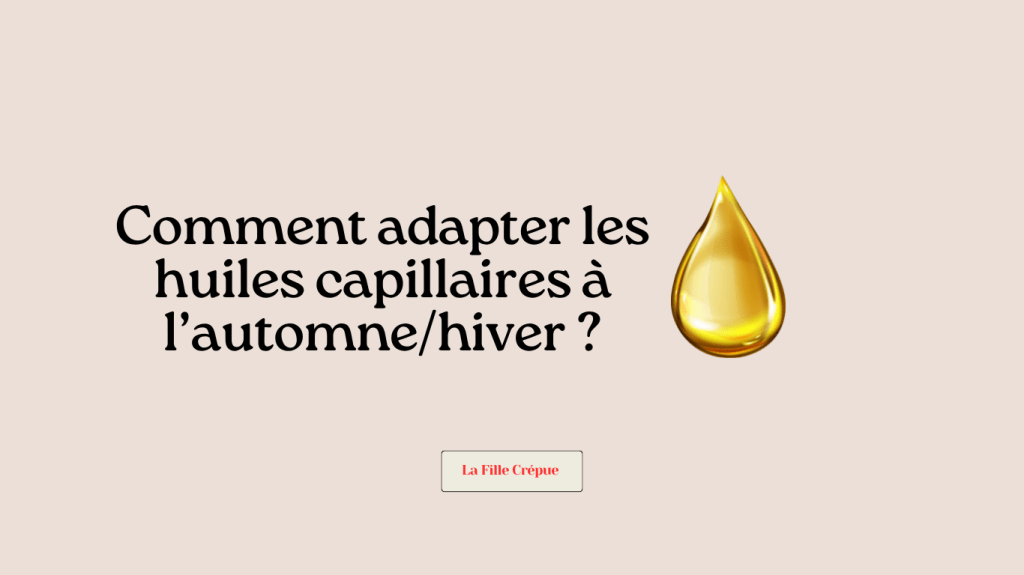 “Comment adapter les huiles capillair – ..es à l’automne/hiver&nbsp;?”