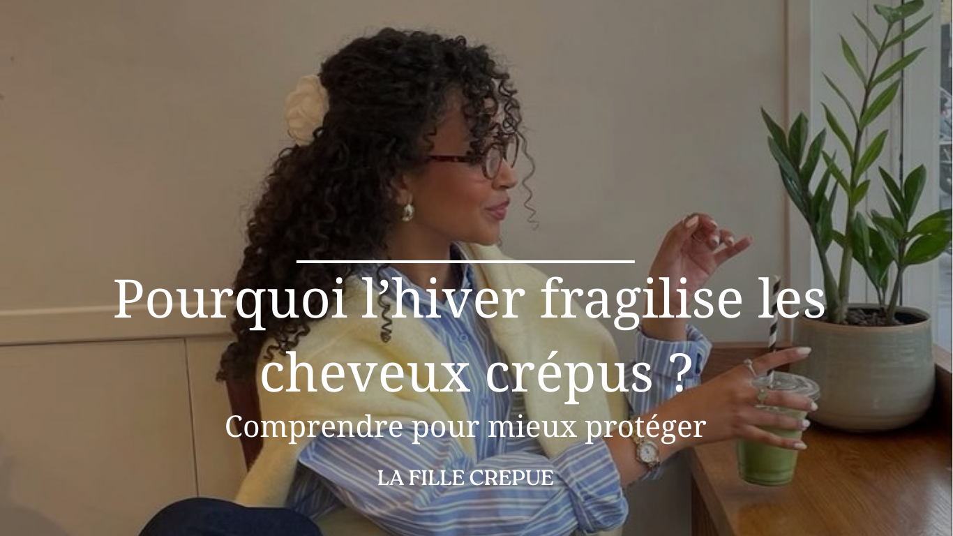 Pourquoi l’hiver fragilise les cheveux crépus ?
