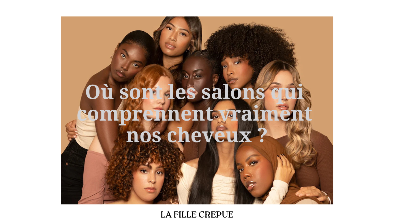 Où sont les salons qui comprennent vraiment nos cheveux ?